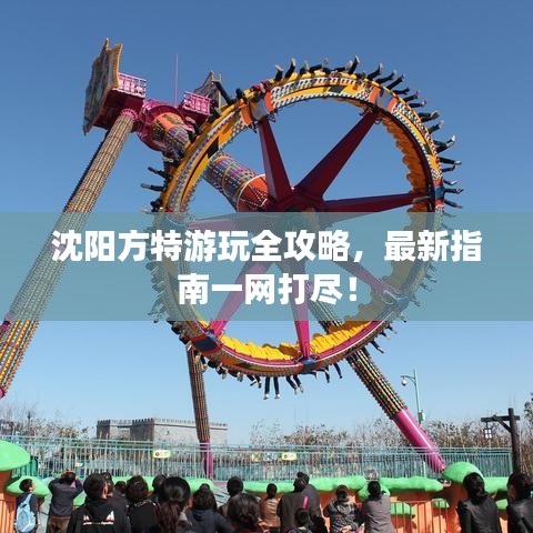 沈陽方特游玩全攻略，最新指南一網(wǎng)打盡！