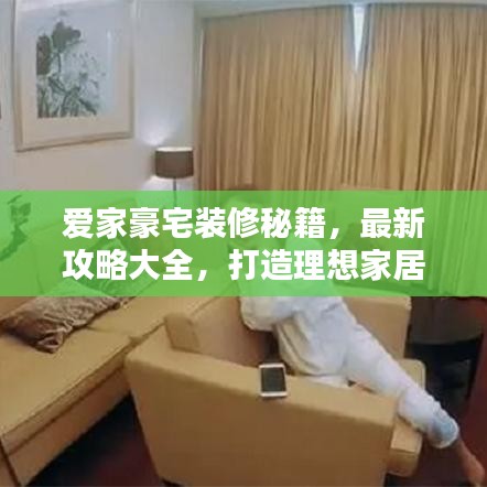 愛家豪宅裝修秘籍，最新攻略大全，打造理想家居空間