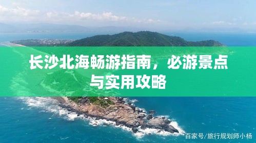 長沙北海暢游指南，必游景點與實用攻略