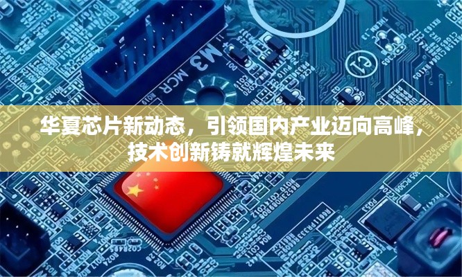 華夏芯片新動態(tài)，引領(lǐng)國內(nèi)產(chǎn)業(yè)邁向高峰，技術(shù)創(chuàng)新鑄就輝煌未來