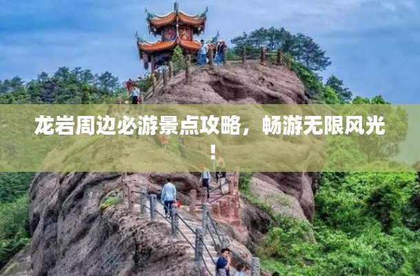 龍巖周邊必游景點(diǎn)攻略，暢游無(wú)限風(fēng)光！