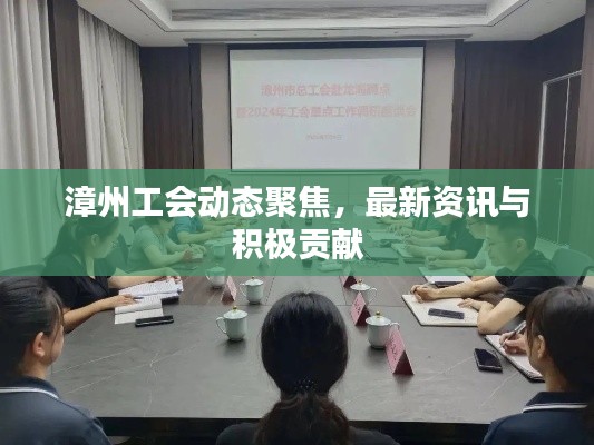 漳州工會動態(tài)聚焦，最新資訊與積極貢獻(xiàn)