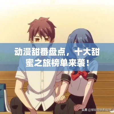 動(dòng)漫甜番盤(pán)點(diǎn)，十大甜蜜之旅榜單來(lái)襲！