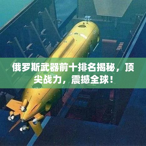俄羅斯武器前十排名揭秘，頂尖戰(zhàn)力，震撼全球！