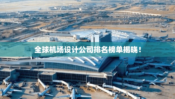 全球機(jī)場(chǎng)設(shè)計(jì)公司排名榜單揭曉！