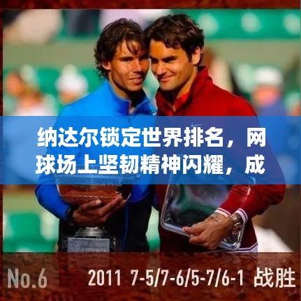 納達爾鎖定世界排名，網(wǎng)球場上堅韌精神閃耀，成就傳奇！