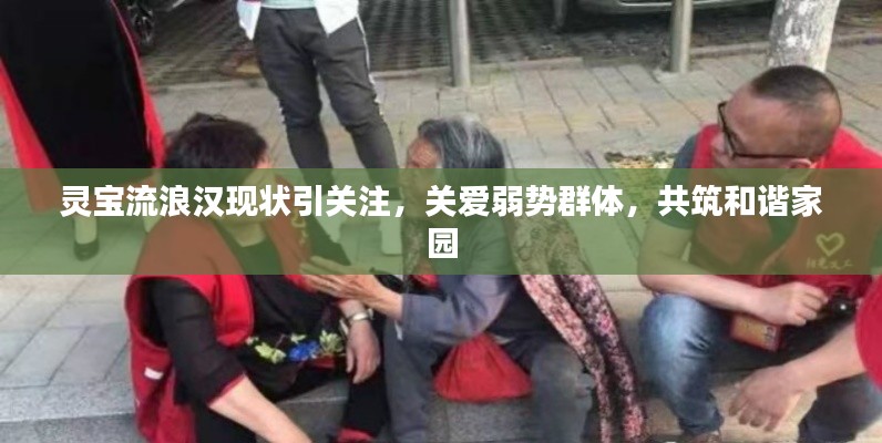 靈寶流浪漢現(xiàn)狀引關(guān)注，關(guān)愛弱勢群體，共筑和諧家園