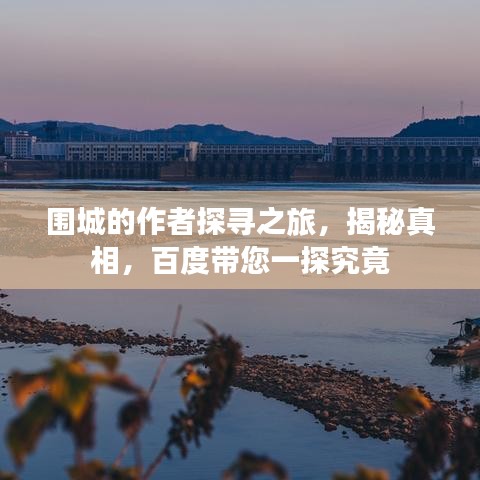 圍城的作者探尋之旅，揭秘真相，百度帶您一探究竟