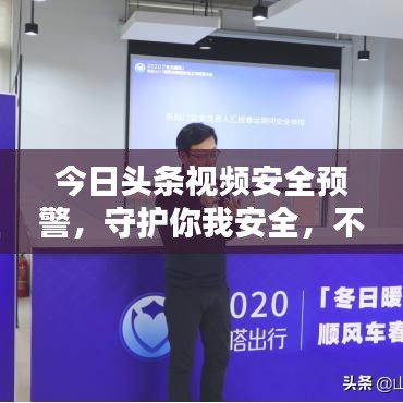 今日頭條視頻安全預(yù)警，守護(hù)你我安全，不容錯過