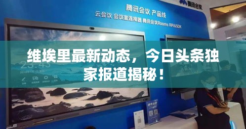 維埃里最新動態(tài)，今日頭條獨家報道揭秘！