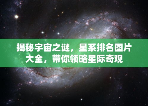 揭秘宇宙之謎，星系排名圖片大全，帶你領(lǐng)略星際奇觀