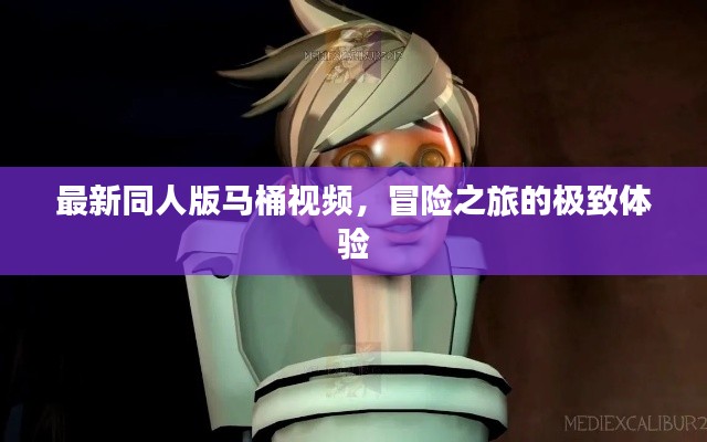 最新同人版馬桶視頻，冒險之旅的極致體驗