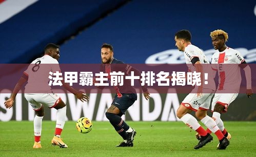 法甲霸主前十排名揭曉！