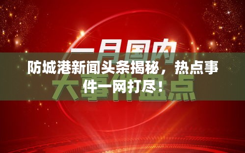 防城港新聞頭條揭秘，熱點(diǎn)事件一網(wǎng)打盡！