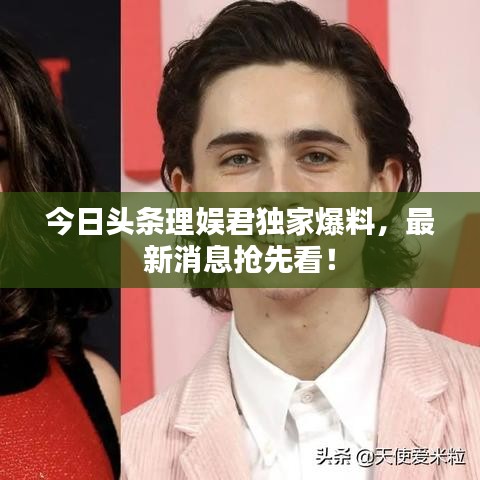 今日頭條理娛君獨(dú)家爆料，最新消息搶先看！