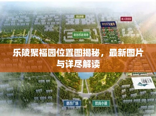 樂陵聚福園位置圖揭秘，最新圖片與詳盡解讀