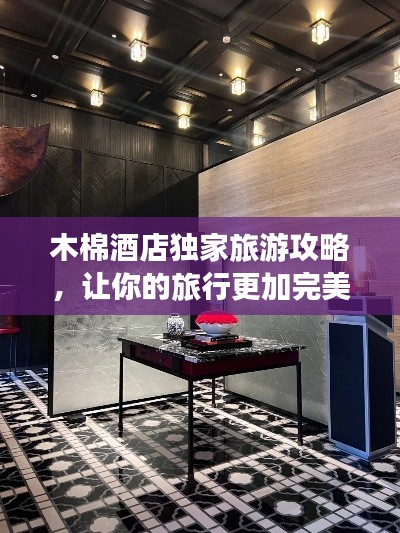 木棉酒店獨家旅游攻略，讓你的旅行更加完美！