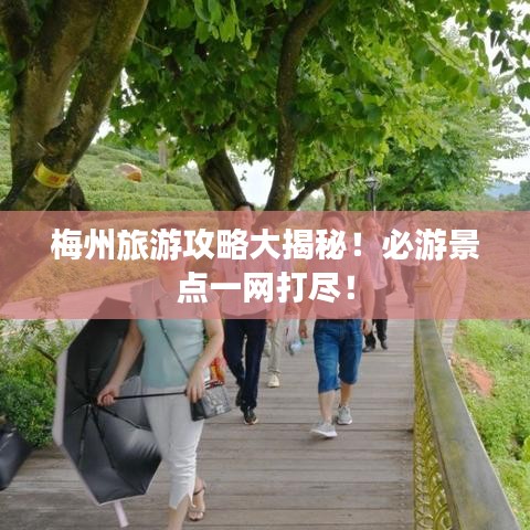 梅州旅游攻略大揭秘！必游景點(diǎn)一網(wǎng)打盡！