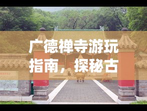 廣德禪寺游玩指南，探秘古剎，體驗禪意之旅！
