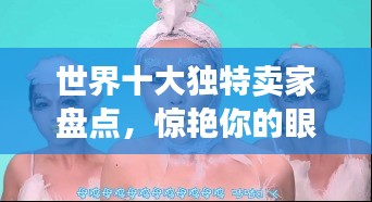世界十大獨特賣家盤點，驚艷你的眼球！