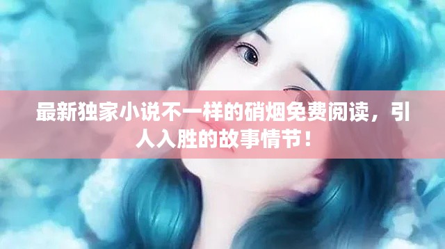 最新獨家小說不一樣的硝煙免費閱讀，引人入勝的故事情節(jié)！