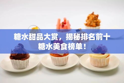 糖水甜品大賞，揭秘排名前十糖水美食榜單！