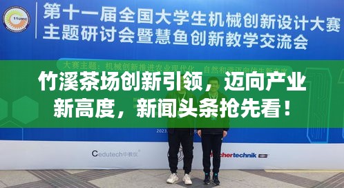 竹溪茶場(chǎng)創(chuàng)新引領(lǐng)，邁向產(chǎn)業(yè)新高度，新聞?lì)^條搶先看！