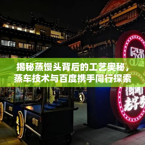 揭秘蒸饅頭背后的工藝奧秘，蒸車技術(shù)與百度攜手同行探索