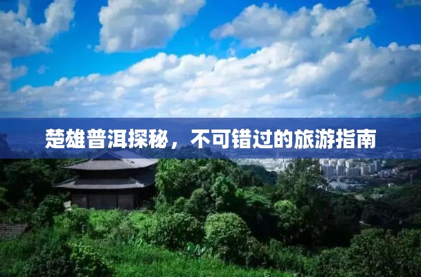 楚雄普洱探秘，不可錯過的旅游指南