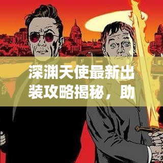 深淵天使最新出裝攻略揭秘，助你輕松登頂戰(zhàn)場！