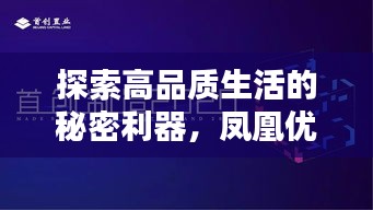 探索高品質(zhì)生活的秘密利器，鳳凰優(yōu)選盡在百度掌握