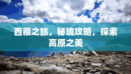 西藏之旅，秘境攻略，探索高原之美