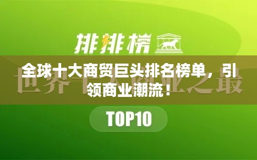 全球十大商貿(mào)巨頭排名榜單，引領(lǐng)商業(yè)潮流！