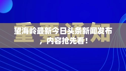 望海嶺最新今日頭條新聞發(fā)布，內(nèi)容搶先看！