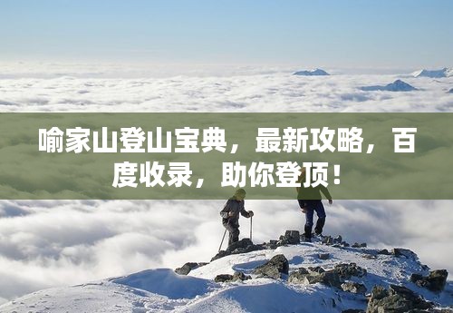喻家山登山寶典，最新攻略，百度收錄，助你登頂！