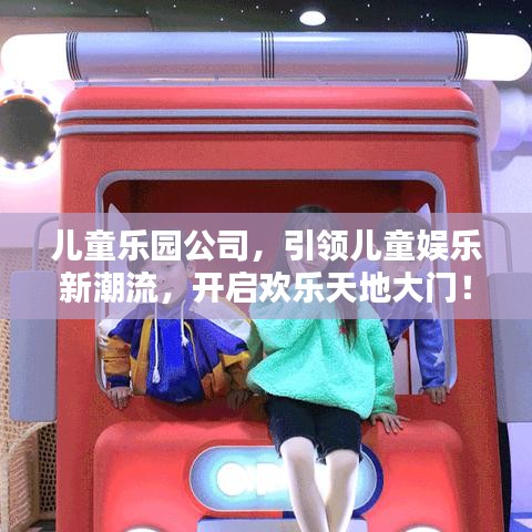 兒童樂園公司，引領兒童娛樂新潮流，開啟歡樂天地大門！