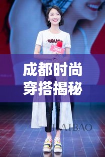 成都時(shí)尚穿搭揭秘，今日潮流風(fēng)向標(biāo)最新消息速遞