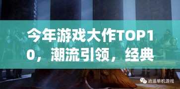 今年游戲大作TOP10，潮流引領(lǐng)，經(jīng)典重塑，不容錯過！