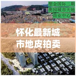 懷化最新城市地皮拍賣預(yù)告，搶拍黃金地塊，商機(jī)無限！