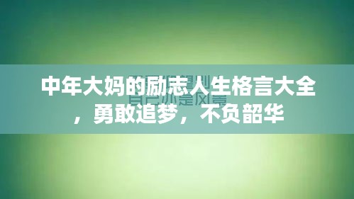 中年大媽的勵志人生格言大全，勇敢追夢，不負(fù)韶華