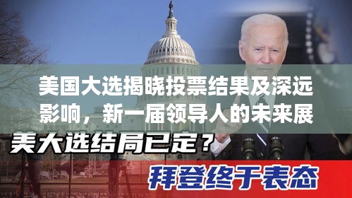美國大選揭曉投票結(jié)果及深遠(yuǎn)影響，新一屆領(lǐng)導(dǎo)人的未來展望