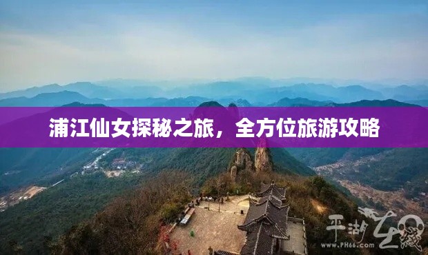浦江仙女探秘之旅，全方位旅游攻略
