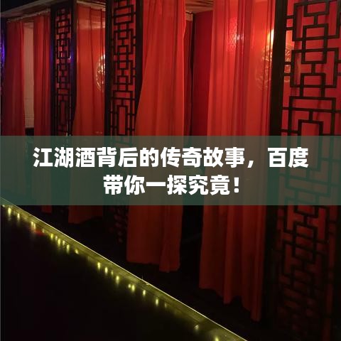 江湖酒背后的傳奇故事，百度帶你一探究竟！