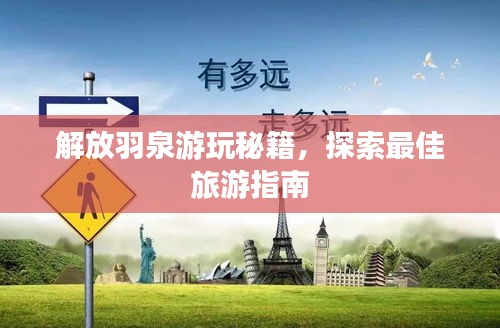 解放羽泉游玩秘籍，探索最佳旅游指南