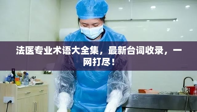 法醫(yī)專業(yè)術(shù)語(yǔ)大全集，最新臺(tái)詞收錄，一網(wǎng)打盡！