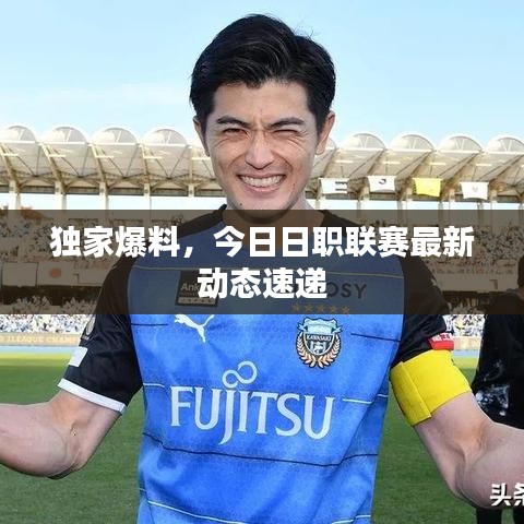 獨家爆料，今日日職聯(lián)賽最新動態(tài)速遞