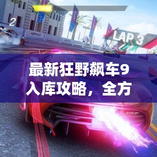 最新狂野飆車9入庫攻略，全方位解析，助你輕松登頂賽道！
