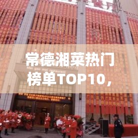 常德湘菜熱門(mén)榜單TOP10，舌尖上的美食之旅