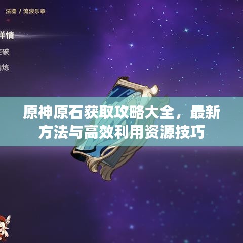 原神原石獲取攻略大全，最新方法與高效利用資源技巧