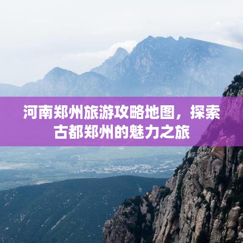 河南鄭州旅游攻略地圖，探索古都鄭州的魅力之旅